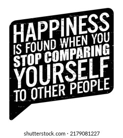 Happiness is found when you stop comparing yourself to other people. Motivational quote.