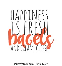 Happiness is fresh bagels and cream cheese. Can be used for t-shirt, banner, card and other design projects.