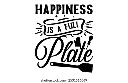 Happiness Is A Full Plate-chef T-shirt Design, Cooking typography t shirt printable vector, chef vector, Restaurant illustration, t shirt design, Master of the Kitchen, A Chef's Passion, Vector,