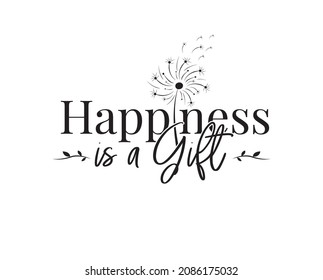 Happiness is a gift, vector. Motivational inspirational positive quotes. Wording design isolated on white background, lettering. Wall art, artwork, wall decals