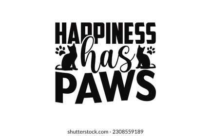 Happiness Has Paws - Cat SVG Design, Hand drawn lettering phrase isolated on white background, Illustration for prints on t-shirts, bags, posters, cards and Mug.