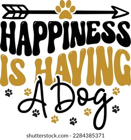 Happiness is having a dog- dog typography t-shirt and svg design