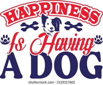 happiness is having a dog,T-shirt Design ,Vector file.