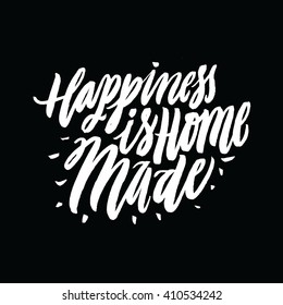 Happiness is Home Made. Positive quote handwritten with brush typography. Inspirational and motivational phrase. Hand lettering and calligraphy for your designs: t-shirts, poster, greeting cards.