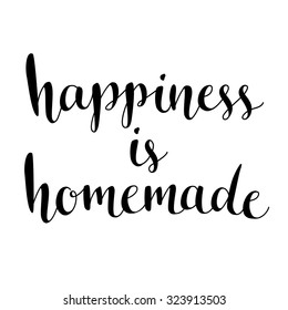 Happiness is homemade. Inspirational quote about life, home, relationship. Modern calligraphy phrase. Vector lettering for cards, wall art, posters.