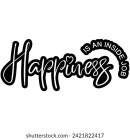 happiness is an inside job black vector graphic design and cut file