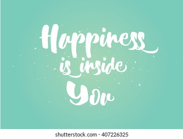 Happiness is inside you inspirational inscription. Greeting card with calligraphy. Hand drawn lettering quote design. Photo overlay. Typography for poster or clothing design. Vector invitation.