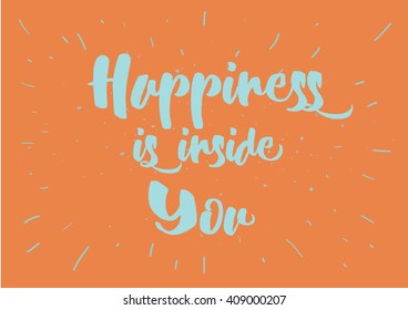 Happiness is inside you inspirational inscription. Greeting card with calligraphy. Hand drawn lettering quote design. Photo overlay. Typography for poster or clothing design. Vector invitation.