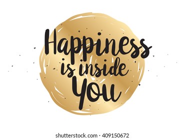 Happiness is inside you inspirational inscription. Greeting card with calligraphy. Hand drawn lettering quote design. Typography for poster or clothing design. Vector invitation.