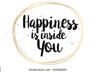 Happiness is inside you inspirational inscription. Greeting card with calligraphy. Hand drawn lettering quote design. Photo overlay. Typography for poster or clothing design. Vector invitation.