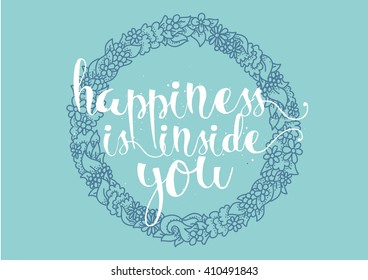 Happiness is inside you inspirational inscription. Greeting card with calligraphy. Hand drawn lettering. Typography for invitation, banner, poster or clothing design. Vector quote.