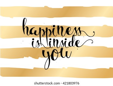 Happiness is inside you inspirational inscription. Greeting card with calligraphy. Hand drawn lettering. Typography for invitation, banner, poster or clothing design. Vector quote.