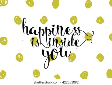 Happiness is inside you inspirational inscription. Greeting card with calligraphy. Hand drawn lettering. Typography for invitation, banner, poster or clothing design. Vector quote.