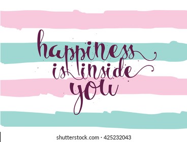 Happiness is inside you inspirational inscription. Greeting card with calligraphy. Hand drawn lettering. Typography for invitation, banner, poster or clothing design. Vector quote.