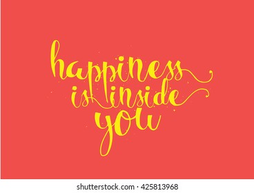 Happiness is inside you inspirational inscription. Greeting card with calligraphy. Hand drawn lettering. Typography for invitation, banner, poster or clothing design. Vector quote.