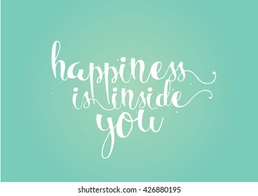 Happiness is inside you inspirational inscription. Greeting card with calligraphy. Hand drawn lettering. Typography for invitation, banner, poster or clothing design. Vector quote.