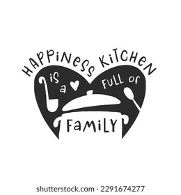 Happiness is a kitchen full of family. Hand drawn vector illustration. For badges, labels, logo, bakery, street festival, farmers market, country fair, shop, kitchen classes, cafe, food studio