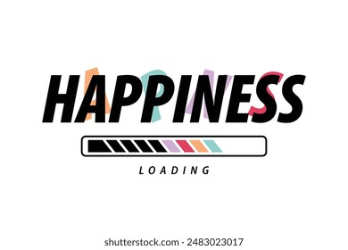 Happiness loading inspirational quote typography. Vector illustration design for fashion, graphic, print, slogan tee, t shirt, poster, sticker.