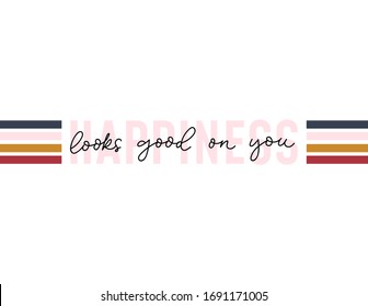 Happiness looks good on you inscription vector illustration. Cute colourful lines in combination with text flat style. Inspiration and self-worth concept. Isolated on white