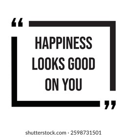 Happiness looks good on you inspirational design quote, motivational quotes, typography illustration lettering quotes