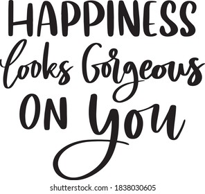 Happiness Looks Gorgeous On You. Motivational Positive Quote Lettering, Black and White Wall Art Home Decoration Art