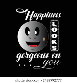 Happiness looks gorgeous on you,motivational typography t-shirt design with smiling art