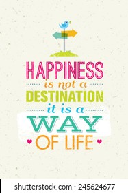 Happiness Is Not A Destination. It Is A Way Of Life. Creative Motivation Quote Vector Poster Concept.