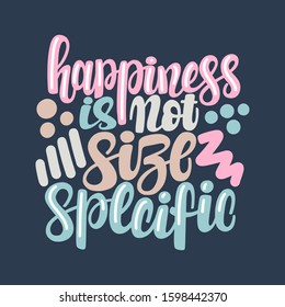 Happiness is not size specific phrase. Illustration of Body positive theme. Vector lettering. Design for cards, clothes and other