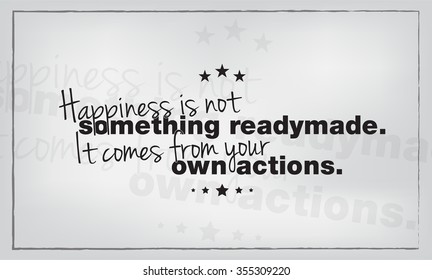 Happiness is not something readymade. It comes from your own actions. Motivational poster