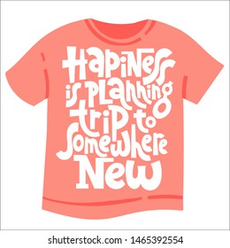 Happiness is planning a trip to somewhere new. Unique modern hand written template for T shirt. Funny lettering quote about vacation. Modern typography layout.