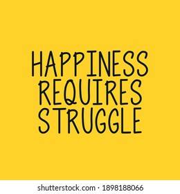 Happiness Requires Struggle - Hustlers Quote