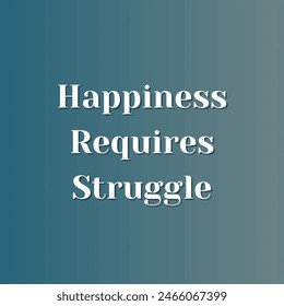 Happiness Requires Struggle Inspirational and motivational quotes, typography, fashion, art, designs: for prints, posters, cards, t shirt, coffee mug hoodies etc.