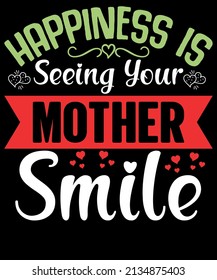 
Happiness is seeing your mother smile. Mother's Day Typography T-Shirt Design.