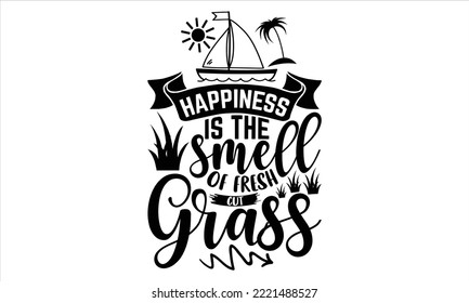 Happiness is the smell of fresh cut grass - Summer T shirt Design, Modern calligraphy, Cut Files for Cricut Svg, Illustration for prints on bags, posters