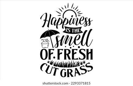 Happiness is the smell of fresh cut grass  - Summer T Shirt Design, Hand drawn lettering and calligraphy, Cutting Cricut and Silhouette, svg file, poster, banner, flyer and mug.