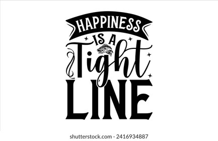 Happiness is a Tight Line - Fishing T-Shirt Design, Fishing Rod, This Illustration Can Be Used As A Print On T-Shirts And Bags, Stationary Or As A Poster, Template.