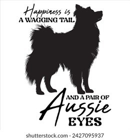 HAPPINESS IS A WAGGING TAIL AND A PAIR OF AUSSIE EYES  DOG T-SHIRT DESIGN svg