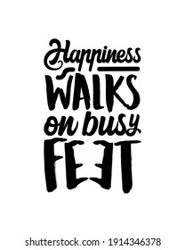 Happiness walks on busy feet. Hand drawn typography poster design. Premium Vector.