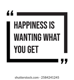 Happiness is wanting what you get, inspirational design quote, motivational quotes, typography illustration lettering quotes