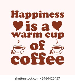 Happiness is a warm cup of coffee t shirt design