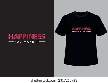 Happiness you make it. Motivational typography t-shirt design, inspirational quotes t-shirt design.