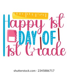 Happy 1st Day Of 1st Grade, Happy back to school day shirt print template, typography design for kindergarten pre-k preschool, last and first day of school, 100 days of school shirt.