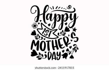 Happy 1st Mother’s Day- Mother's Day t- shirt design, Hand drawn lettering phrase, This illustration can be used as a print and bags, stationary or as a poster.  