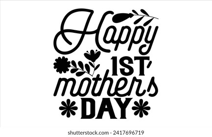 Happy 1st Mother’s Day - Mother's Day T Shirt Design, Modern calligraphy, Typography Vector for poster, banner, flyer and mug.