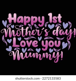 Happy 1st mother's day love you mummy, Mother's day shirt print template,  typography design for mom mommy mama daughter grandma girl women aunt mom life child best mom adorable shirt