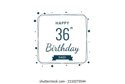 Happy  36 birthday dad , Greeting card, Vector illustration design.
