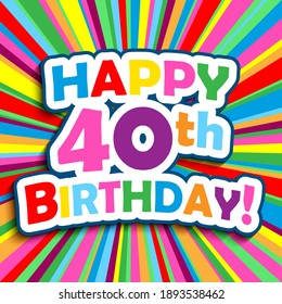 HAPPY 40th BIRTHDAY! colorful vector typography card
