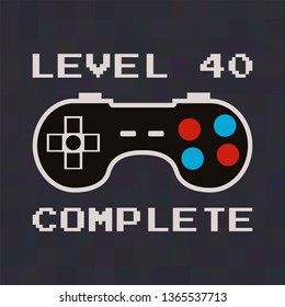 Happy 40th birthday graphic tee design for T-Shirts, posters, prints. Retro video gamers controller and quote - level 40 complete. Funny illustration for birthday decorations. Stock vector.