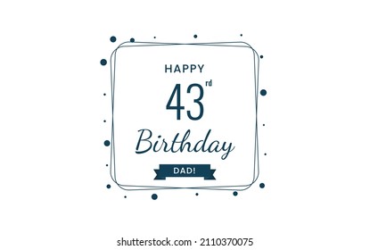 Happy  43 birthday dad , Greeting card, Vector illustration design.
