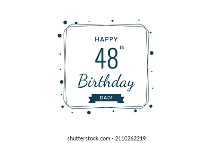 Happy  48 birthday dad , Greeting card, Vector illustration design.
